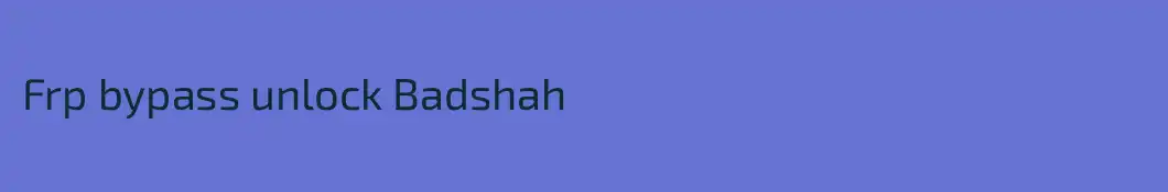 Frp bypass unlock Badshah